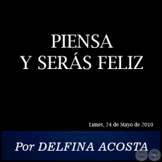 PIENSA Y SERS FELIZ - Por DELFINA ACOSTA - Lunes, 24 de Mayo de 2010